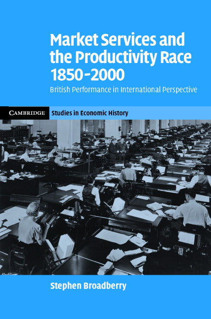 Market Services and the Productivity Race, 1850–2000; British Performance in International Perspective (Hardback) 9780521867184