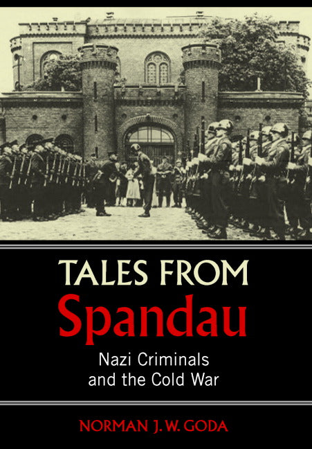 Tales from Spandau; Nazi Criminals and the Cold War (Hardback) 9780521867207