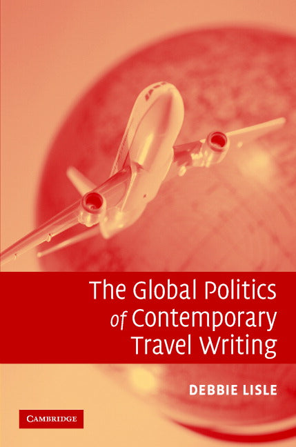 The Global Politics of Contemporary Travel Writing (Hardback) 9780521867801