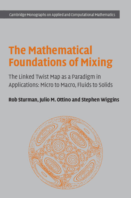 The Mathematical Foundations of Mixing; The Linked Twist Map as a Paradigm in Applications: Micro to Macro, Fluids to Solids (Hardback) 9780521868136