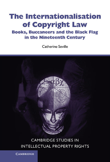 The Internationalisation of Copyright Law; Books, Buccaneers and the Black Flag in the Nineteenth Century (Hardback) 9780521868167