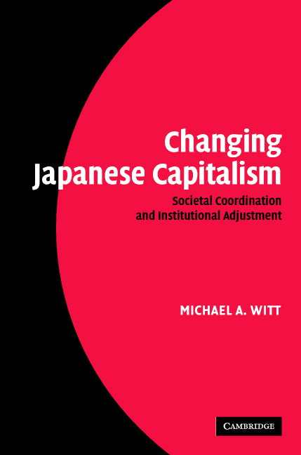 Changing Japanese Capitalism; Societal Coordination and Institutional Adjustment (Hardback) 9780521868600