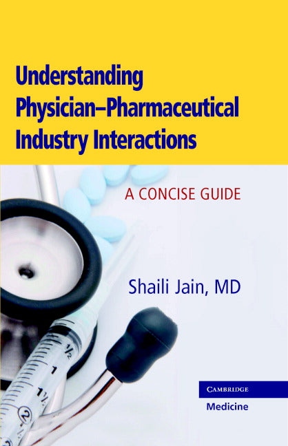 Understanding Physician-Pharmaceutical Industry Interactions; A Concise Guide (Hardback) 9780521868648