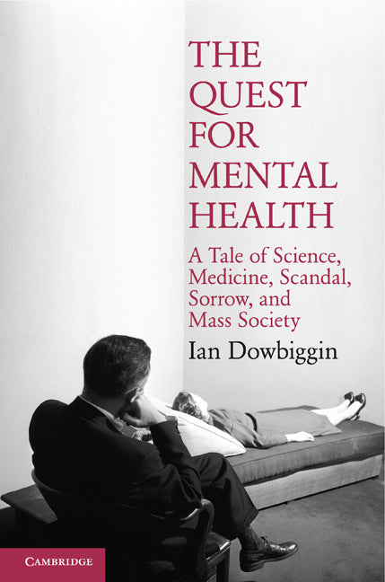 The Quest for Mental Health; A Tale of Science, Medicine, Scandal, Sorrow, and Mass Society (Hardback) 9780521868679