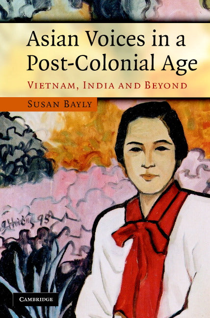 Asian Voices in a Post-Colonial Age; Vietnam, India and Beyond (Hardback) 9780521868853