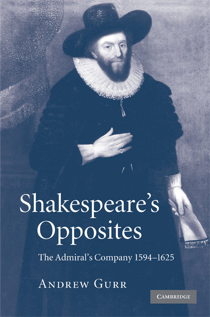 Shakespeare's Opposites; The Admiral's Company 1594–1625 (Hardback) 9780521869034