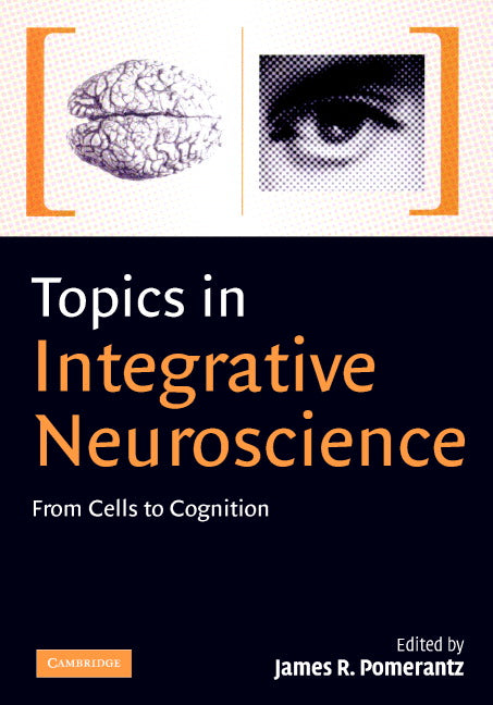 Topics in Integrative Neuroscience; From Cells to Cognition (Hardback) 9780521869133