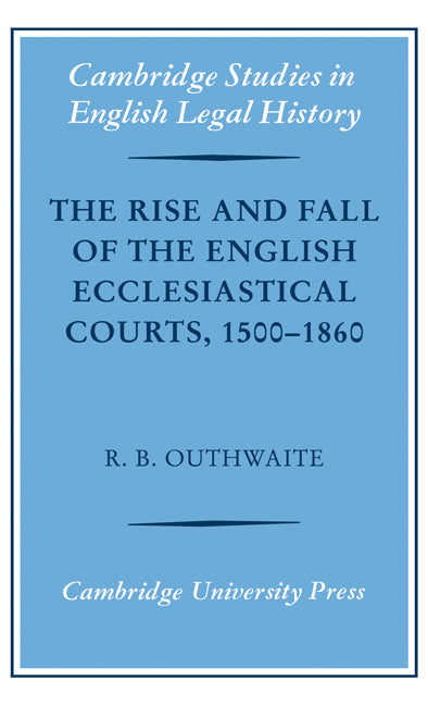 The Rise and Fall of the English Ecclesiastical Courts, 1500–1860 (Hardback) 9780521869386