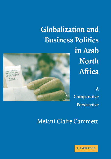 Globalization and Business Politics in Arab North Africa; A Comparative Perspective (Hardback) 9780521869508