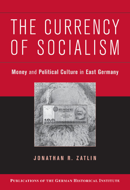 The Currency of Socialism; Money and Political Culture in East Germany (Hardback) 9780521869560