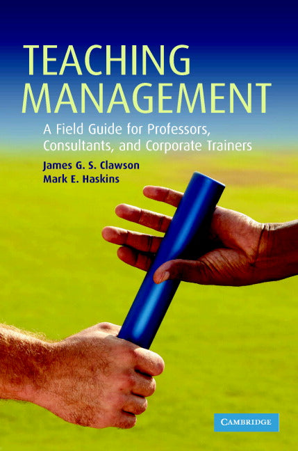 Teaching Management; A Field Guide for Professors, Consultants, and Corporate Trainers (Hardback) 9780521869751