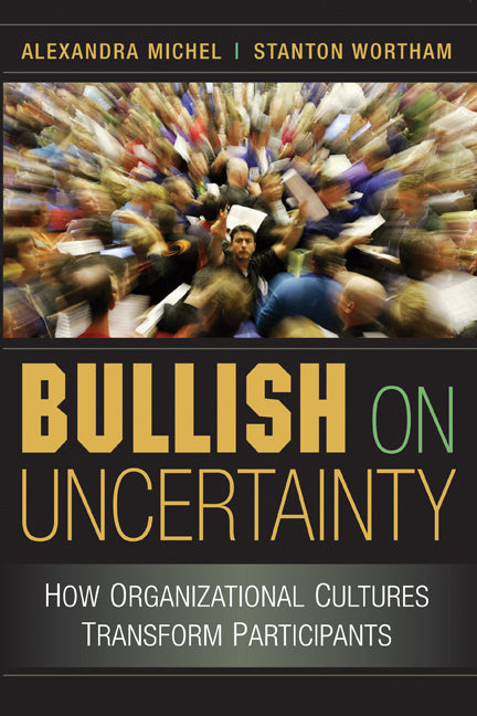 Bullish on Uncertainty; How Organizational Cultures Transform Participants (Hardback) 9780521869966