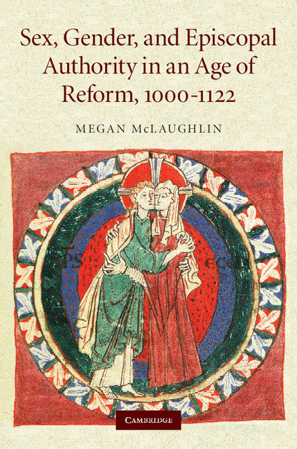 Sex, Gender, and Episcopal Authority in an Age of Reform, 1000–1122 (Hardback) 9780521870054