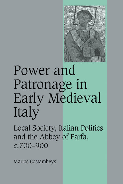 Power and Patronage in Early Medieval Italy; Local Society, Italian Politics and the Abbey of Farfa, c.700–900 (Hardback) 9780521870375