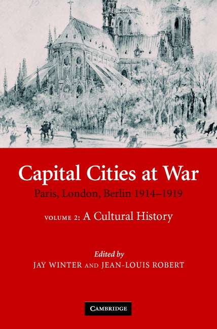 Capital Cities at War: Volume 2, A Cultural History; Paris, London, Berlin 1914–1919 (Hardback) 9780521870436