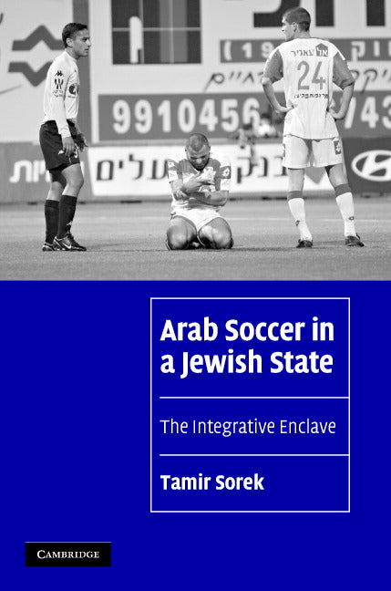 Arab Soccer in a Jewish State; The Integrative Enclave (Hardback) 9780521870481