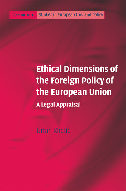 Ethical Dimensions of the Foreign Policy of the European Union; A Legal Appraisal (Hardback) 9780521870757