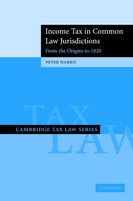 Income Tax in Common Law Jurisdictions: Volume 1, From the Origins to 1820 (Hardback) 9780521870832