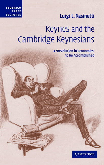 Keynes and the Cambridge Keynesians; A 'Revolution in Economics' to be Accomplished (Hardback) 9780521872270