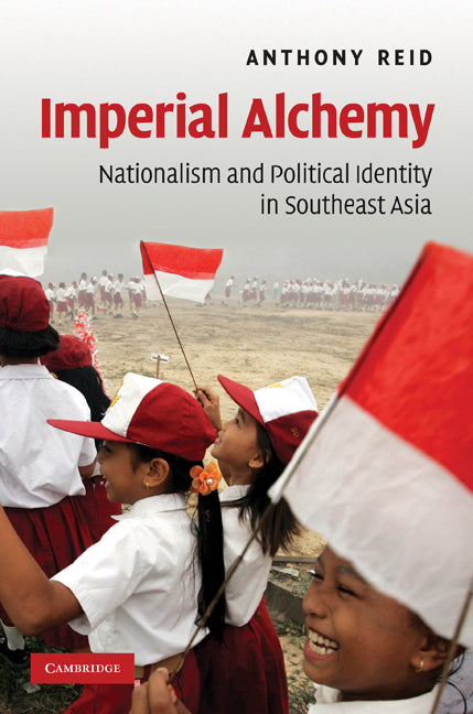 Imperial Alchemy; Nationalism and Political Identity in Southeast Asia (Hardback) 9780521872379