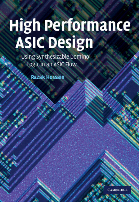 High Performance ASIC Design; Using Synthesizable Domino Logic in an ASIC Flow (Hardback) 9780521873345