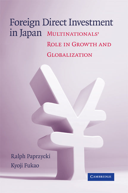 Foreign Direct Investment in Japan; Multinationals' Role in Growth and Globalization (Hardback) 9780521873680