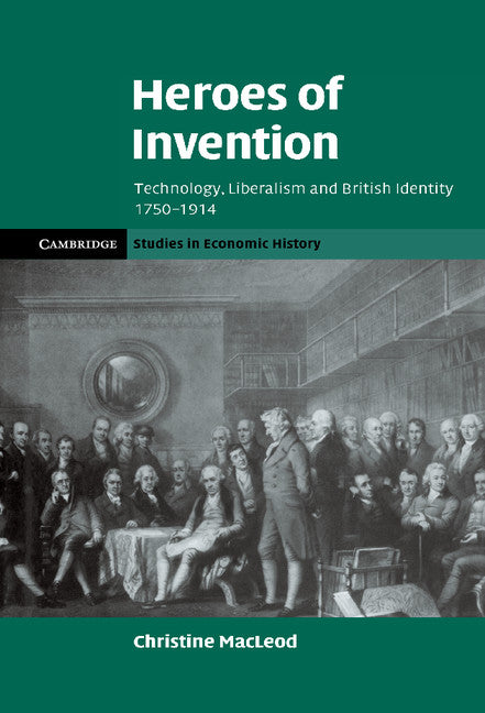 Heroes of Invention; Technology, Liberalism and British Identity, 1750–1914 (Hardback) 9780521873703