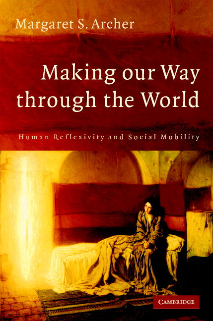 Making our Way through the World; Human Reflexivity and Social Mobility (Hardback) 9780521874236