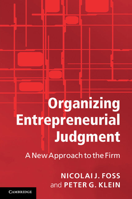 Organizing Entrepreneurial Judgment; A New Approach to the Firm (Hardback) 9780521874427