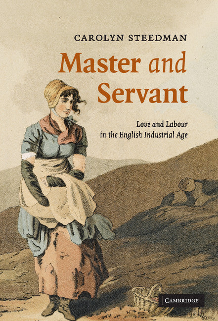 Master and Servant; Love and Labour in the English Industrial Age (Hardback) 9780521874465