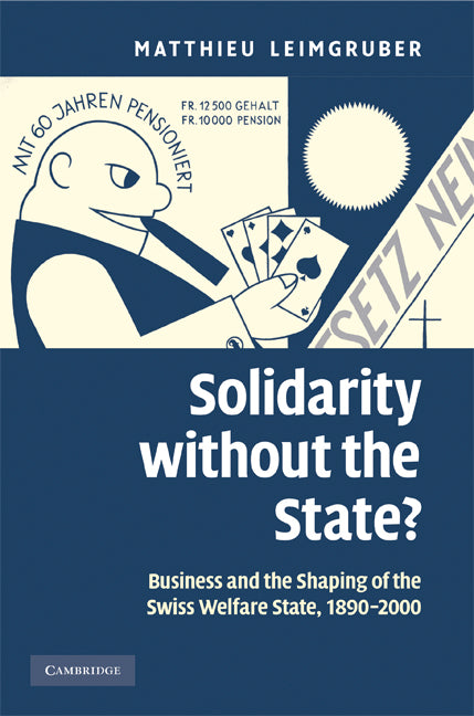 Solidarity without the State?; Business and the Shaping of the Swiss Welfare State, 1890–2000 (Hardback) 9780521875400