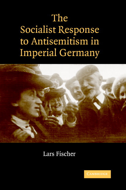 The Socialist Response to Antisemitism in Imperial Germany (Hardback) 9780521875523