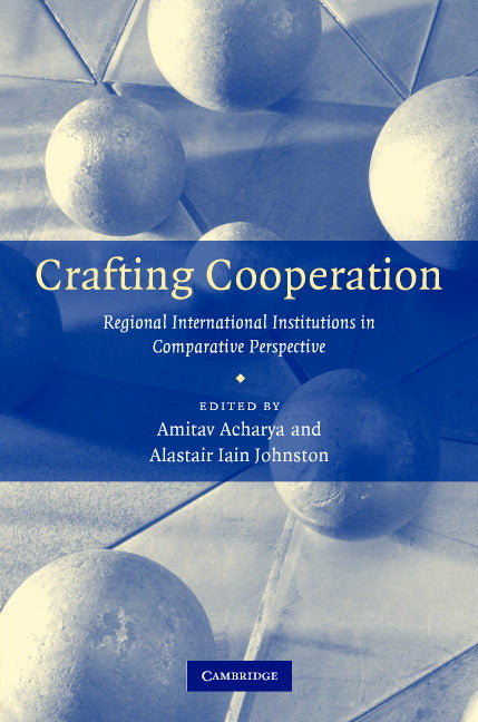 Crafting Cooperation; Regional International Institutions in Comparative Perspective (Hardback) 9780521876032