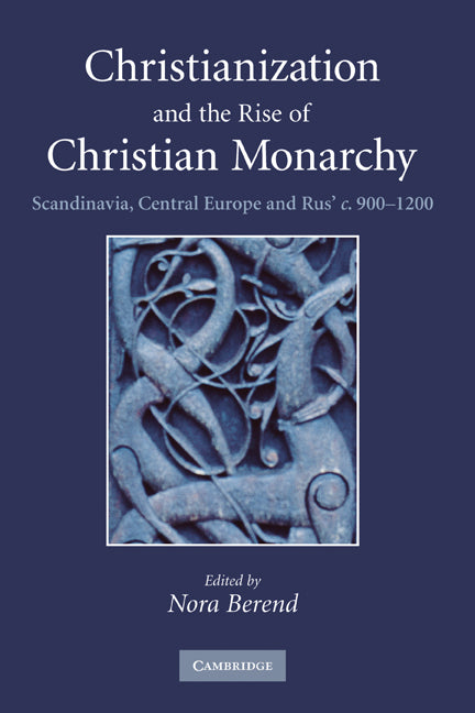 Christianization and the Rise of Christian Monarchy; Scandinavia, Central Europe and Rus' c.900–1200 (Hardback) 9780521876162