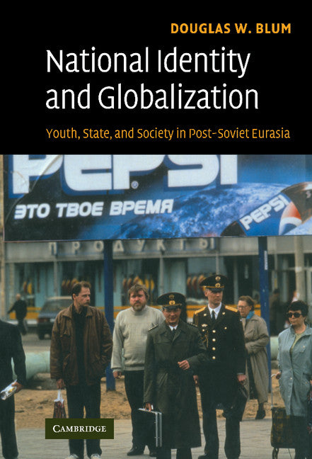 National Identity and Globalization; Youth, State, and Society in Post-Soviet Eurasia (Hardback) 9780521876193