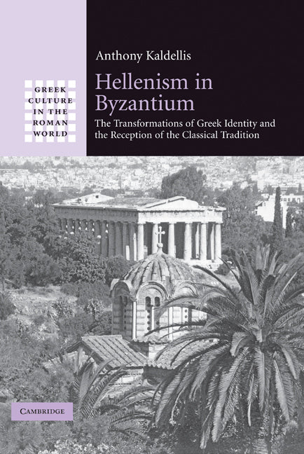 Hellenism in Byzantium; The Transformations of Greek Identity and the Reception of the Classical Tradition (Hardback) 9780521876889