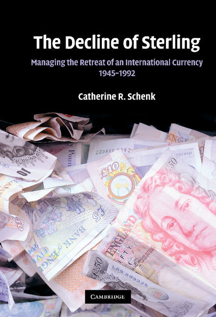 The Decline of Sterling; Managing the Retreat of an International Currency, 1945–1992 (Hardback) 9780521876971