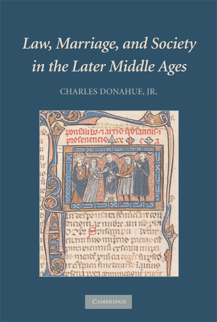 Law, Marriage, and Society in the Later Middle Ages; Arguments about Marriage in Five Courts (Hardback) 9780521877282