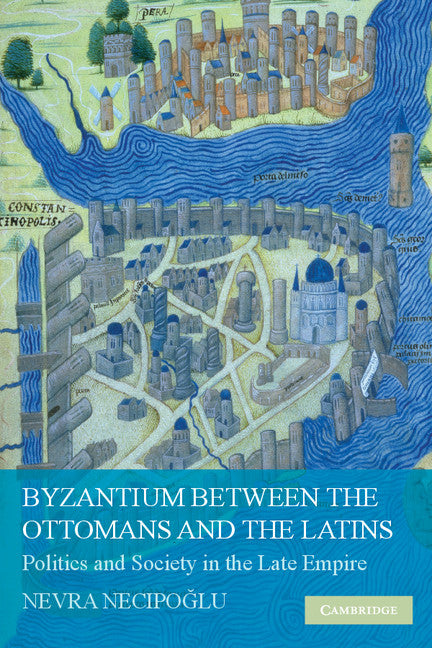 Byzantium between the Ottomans and the Latins; Politics and Society in the Late Empire (Hardback) 9780521877381