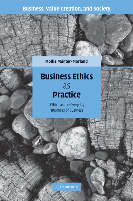 Business Ethics as Practice; Ethics as the Everyday Business of Business (Hardback) 9780521877459