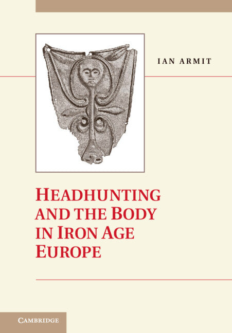 Headhunting and the Body in Iron Age Europe (Hardback) 9780521877565