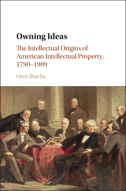 Owning Ideas; The Intellectual Origins of American Intellectual Property, 1790–1909 (Hardback) 9780521877664