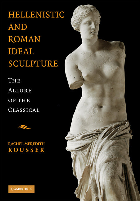 Hellenistic and Roman Ideal Sculpture; The Allure of the Classical (Hardback) 9780521877824