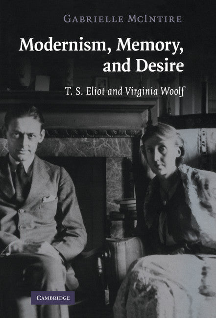 Modernism, Memory, and Desire; T. S. Eliot and Virginia Woolf (Hardback) 9780521877855