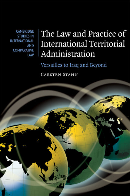 The Law and Practice of International Territorial Administration; Versailles to Iraq and Beyond (Hardback) 9780521878005