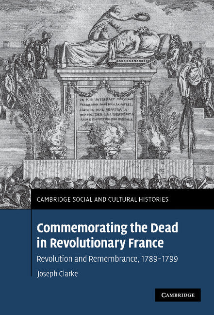 Commemorating the Dead in Revolutionary France; Revolution and Remembrance, 1789–1799 (Hardback) 9780521878500