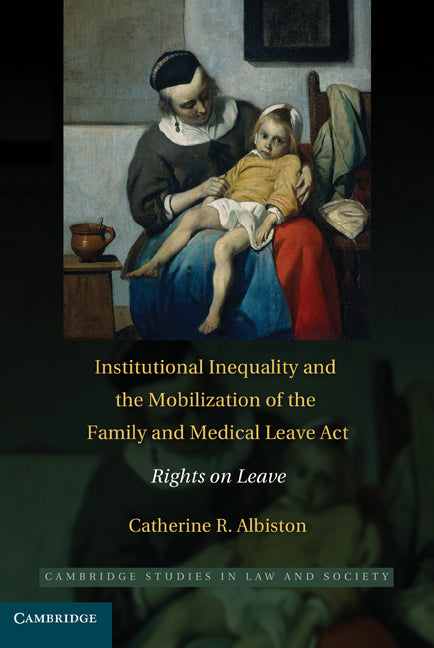 Institutional Inequality and the Mobilization of the Family and Medical Leave Act; Rights on Leave (Hardback) 9780521878975