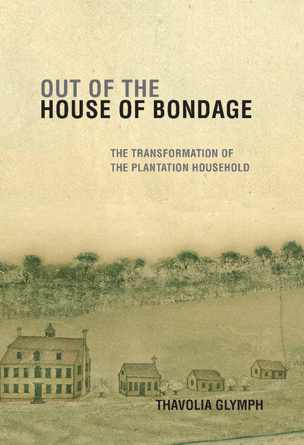 Out of the House of Bondage; The Transformation of the Plantation Household (Hardback) 9780521879019