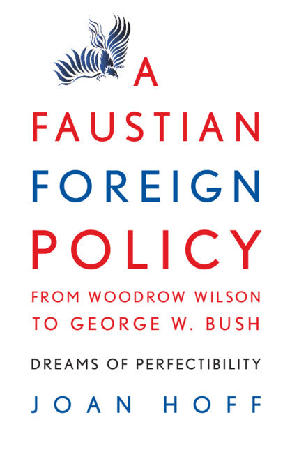 A Faustian Foreign Policy from Woodrow Wilson to George W. Bush; Dreams of Perfectibility (Hardback) 9780521879057