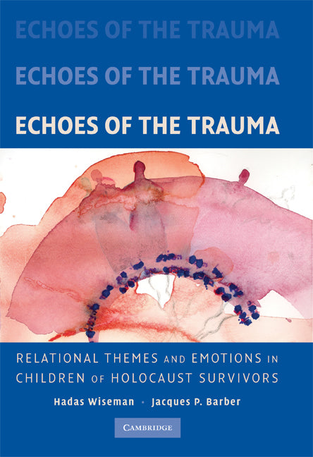 Echoes of the Trauma; Relational Themes and Emotions in Children of Holocaust Survivors (Hardback) 9780521879477